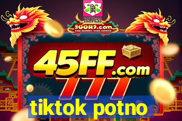 tiktok potno